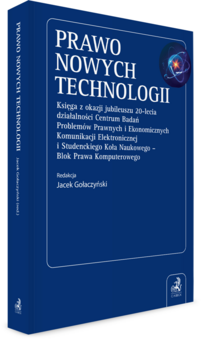 Prawo Nowych Technologii. Księga z okazji jubileuszu 20-lecia działalności Centrum Badań Problemów Prawnych i Ekonomicznych Komunikacji Elektronicznej