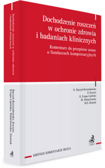 Dochodzenie roszczeń w ochronie zdrowia i badaniach klinicznych. Komentarz do przepisów ustaw o funduszach kompensacyjnych