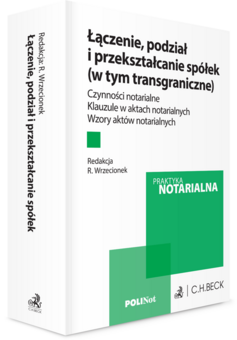 Łączenie, podział i przekształcanie spółek (w tym transgraniczne). Czynności notarialne. Klauzule w aktach notarialnych. Wzory aktów notarialnych + wz