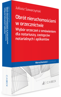 Obrót nieruchomościami w orzecznictwie. Wybór orzeczeń z omówieniem dla notariuszy, zastępców notarialnych i aplikantów