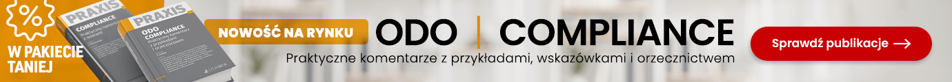 Praxis. ODO. Compliance. Praktyczny komentarz z przykładami i orzecznictwem. Sprawdź >>